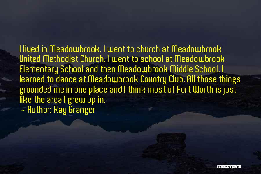 Kay Granger Quotes: I Lived In Meadowbrook. I Went To Church At Meadowbrook United Methodist Church. I Went To School At Meadowbrook Elementary