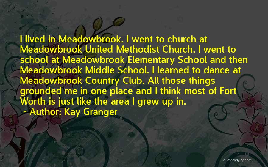 Kay Granger Quotes: I Lived In Meadowbrook. I Went To Church At Meadowbrook United Methodist Church. I Went To School At Meadowbrook Elementary