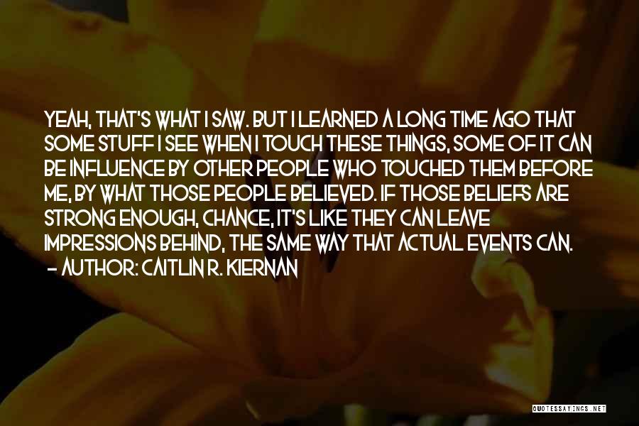 Caitlin R. Kiernan Quotes: Yeah, That's What I Saw. But I Learned A Long Time Ago That Some Stuff I See When I Touch