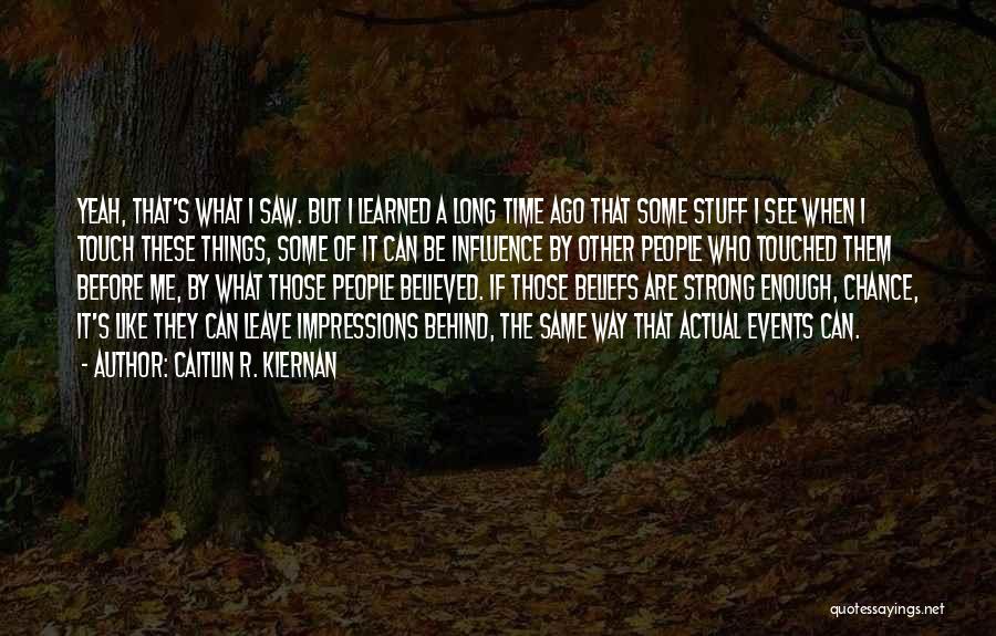 Caitlin R. Kiernan Quotes: Yeah, That's What I Saw. But I Learned A Long Time Ago That Some Stuff I See When I Touch