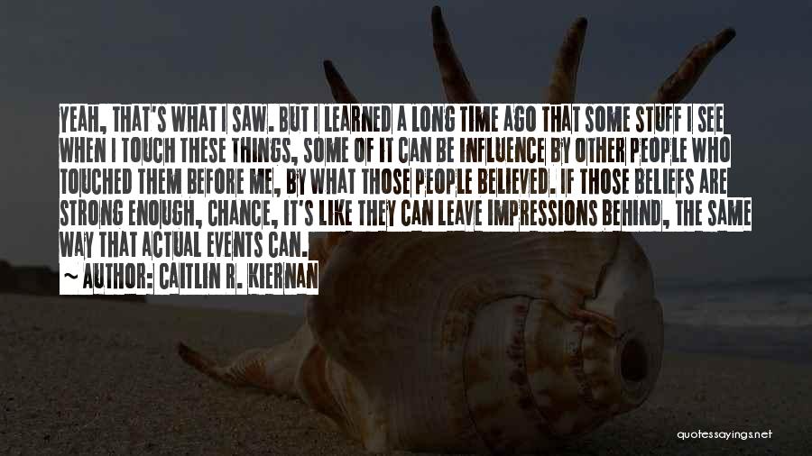 Caitlin R. Kiernan Quotes: Yeah, That's What I Saw. But I Learned A Long Time Ago That Some Stuff I See When I Touch
