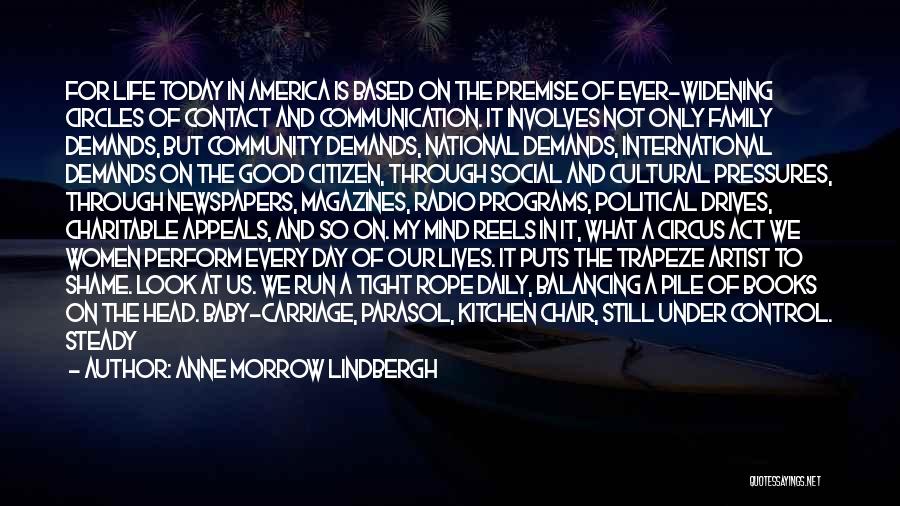 Anne Morrow Lindbergh Quotes: For Life Today In America Is Based On The Premise Of Ever-widening Circles Of Contact And Communication. It Involves Not