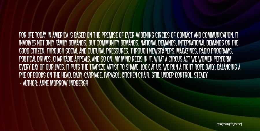 Anne Morrow Lindbergh Quotes: For Life Today In America Is Based On The Premise Of Ever-widening Circles Of Contact And Communication. It Involves Not