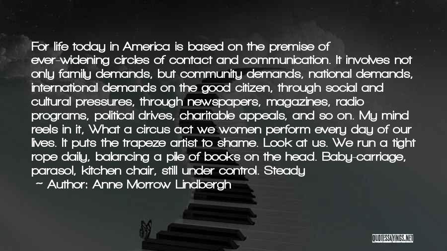 Anne Morrow Lindbergh Quotes: For Life Today In America Is Based On The Premise Of Ever-widening Circles Of Contact And Communication. It Involves Not