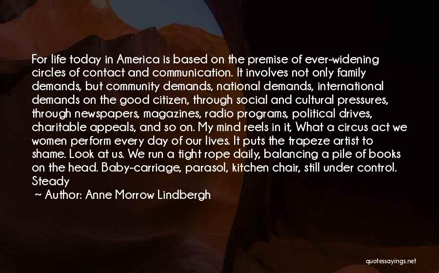 Anne Morrow Lindbergh Quotes: For Life Today In America Is Based On The Premise Of Ever-widening Circles Of Contact And Communication. It Involves Not