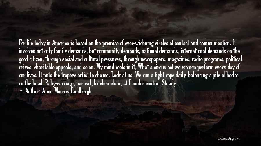 Anne Morrow Lindbergh Quotes: For Life Today In America Is Based On The Premise Of Ever-widening Circles Of Contact And Communication. It Involves Not