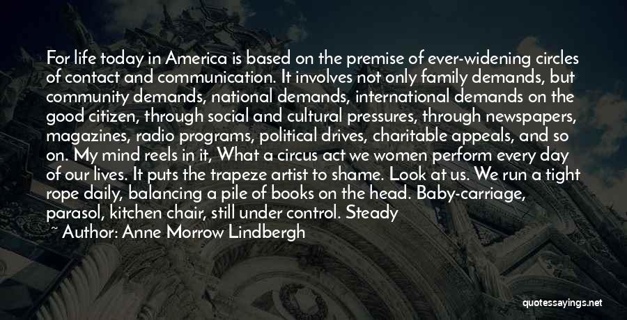 Anne Morrow Lindbergh Quotes: For Life Today In America Is Based On The Premise Of Ever-widening Circles Of Contact And Communication. It Involves Not