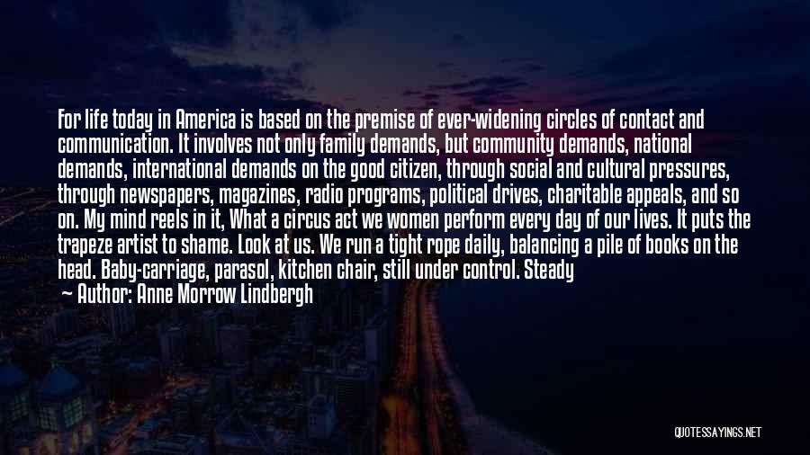 Anne Morrow Lindbergh Quotes: For Life Today In America Is Based On The Premise Of Ever-widening Circles Of Contact And Communication. It Involves Not