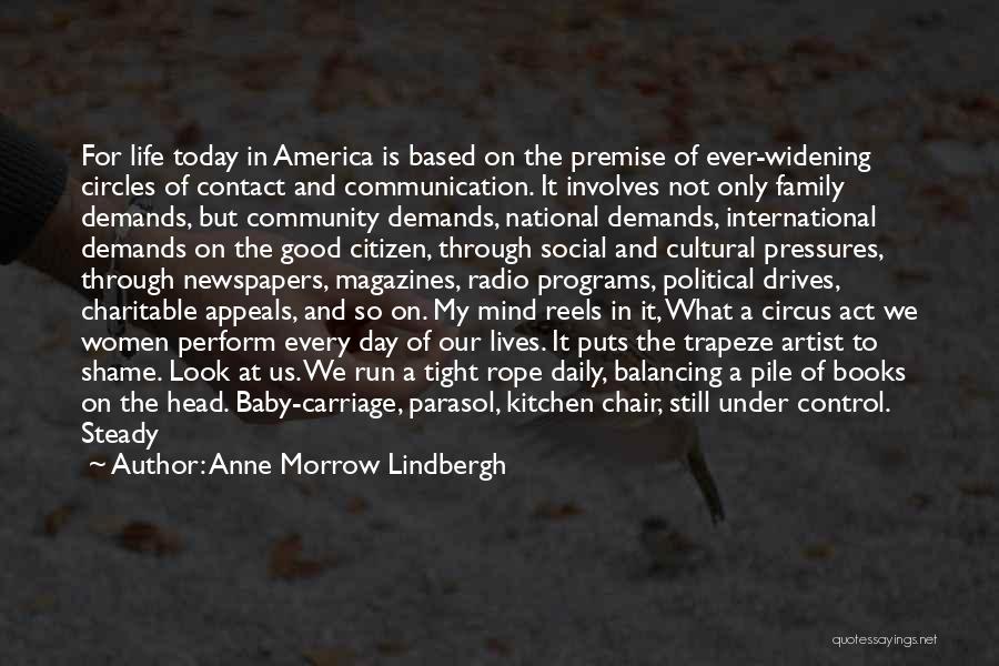 Anne Morrow Lindbergh Quotes: For Life Today In America Is Based On The Premise Of Ever-widening Circles Of Contact And Communication. It Involves Not