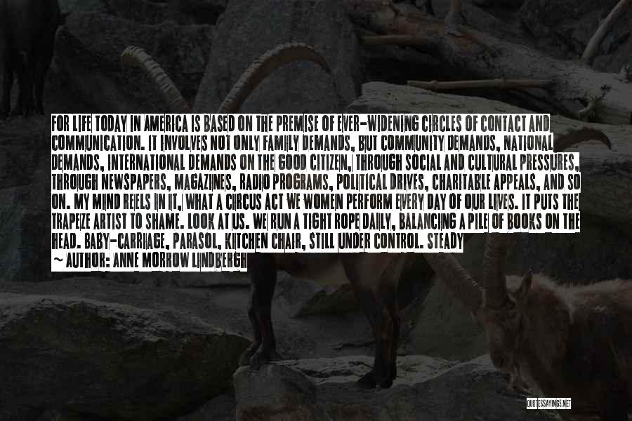 Anne Morrow Lindbergh Quotes: For Life Today In America Is Based On The Premise Of Ever-widening Circles Of Contact And Communication. It Involves Not