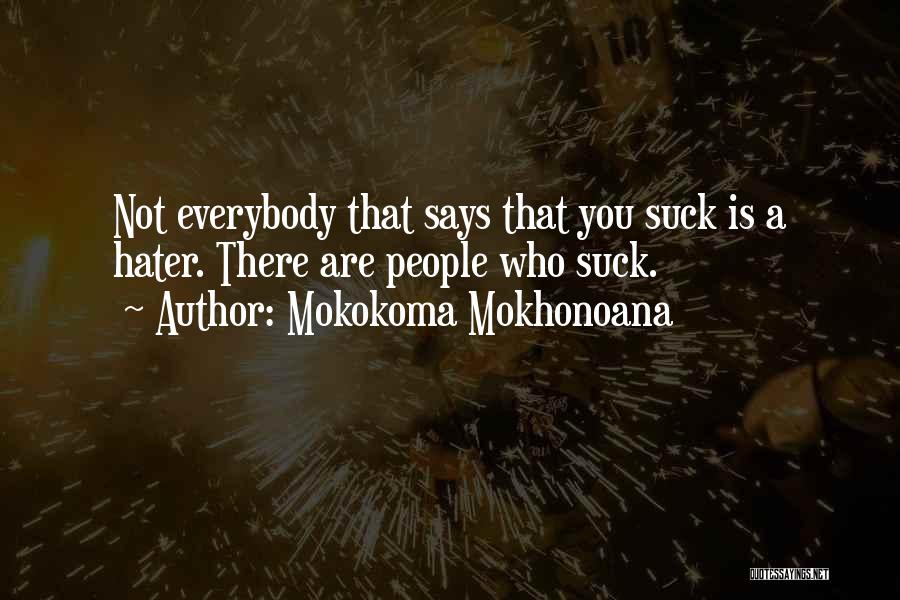 Mokokoma Mokhonoana Quotes: Not Everybody That Says That You Suck Is A Hater. There Are People Who Suck.