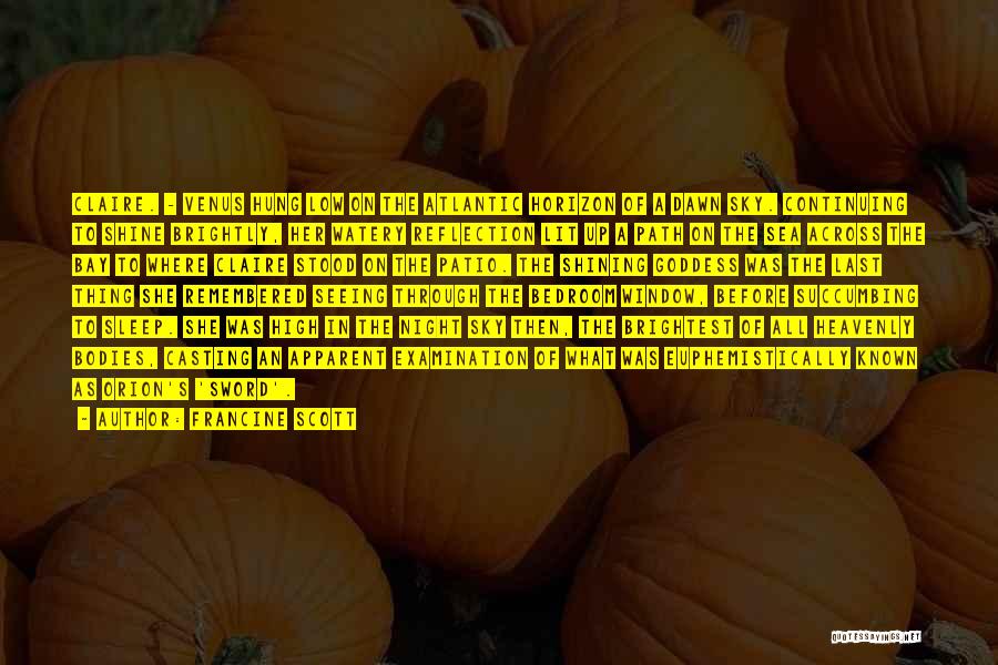 Francine Scott Quotes: Claire. - Venus Hung Low On The Atlantic Horizon Of A Dawn Sky. Continuing To Shine Brightly, Her Watery Reflection