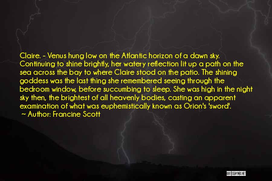 Francine Scott Quotes: Claire. - Venus Hung Low On The Atlantic Horizon Of A Dawn Sky. Continuing To Shine Brightly, Her Watery Reflection