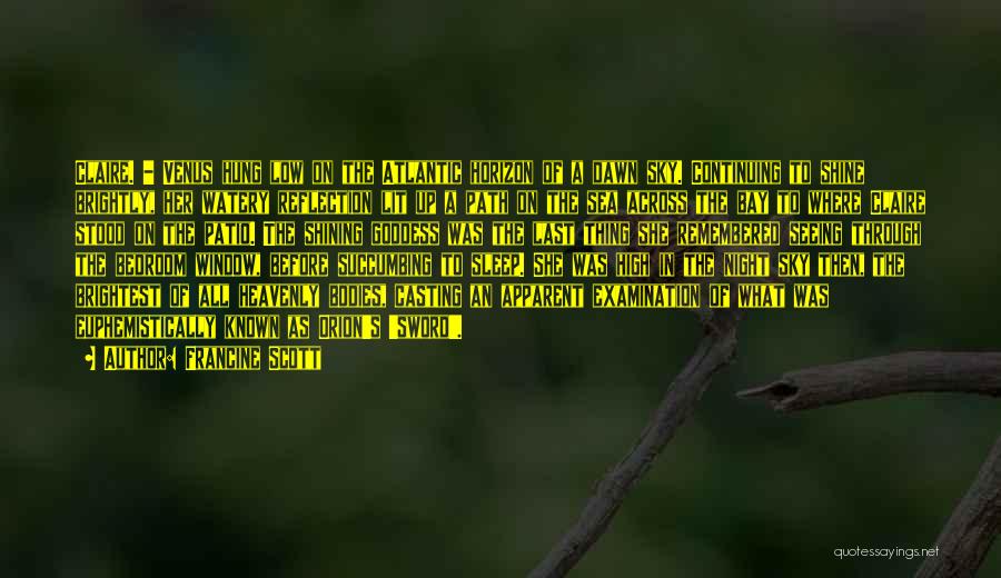 Francine Scott Quotes: Claire. - Venus Hung Low On The Atlantic Horizon Of A Dawn Sky. Continuing To Shine Brightly, Her Watery Reflection