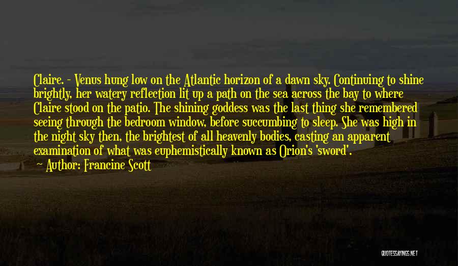 Francine Scott Quotes: Claire. - Venus Hung Low On The Atlantic Horizon Of A Dawn Sky. Continuing To Shine Brightly, Her Watery Reflection