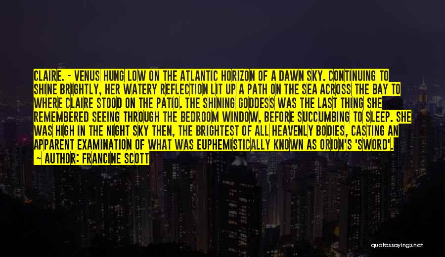 Francine Scott Quotes: Claire. - Venus Hung Low On The Atlantic Horizon Of A Dawn Sky. Continuing To Shine Brightly, Her Watery Reflection