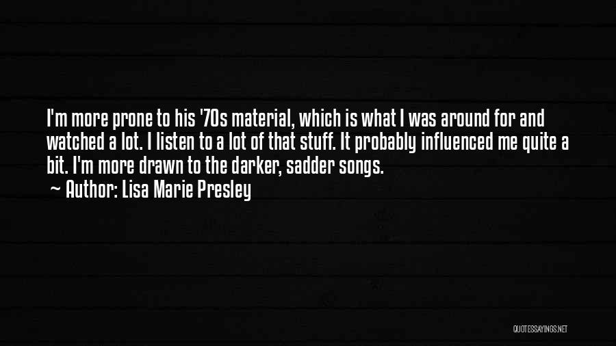 Lisa Marie Presley Quotes: I'm More Prone To His '70s Material, Which Is What I Was Around For And Watched A Lot. I Listen