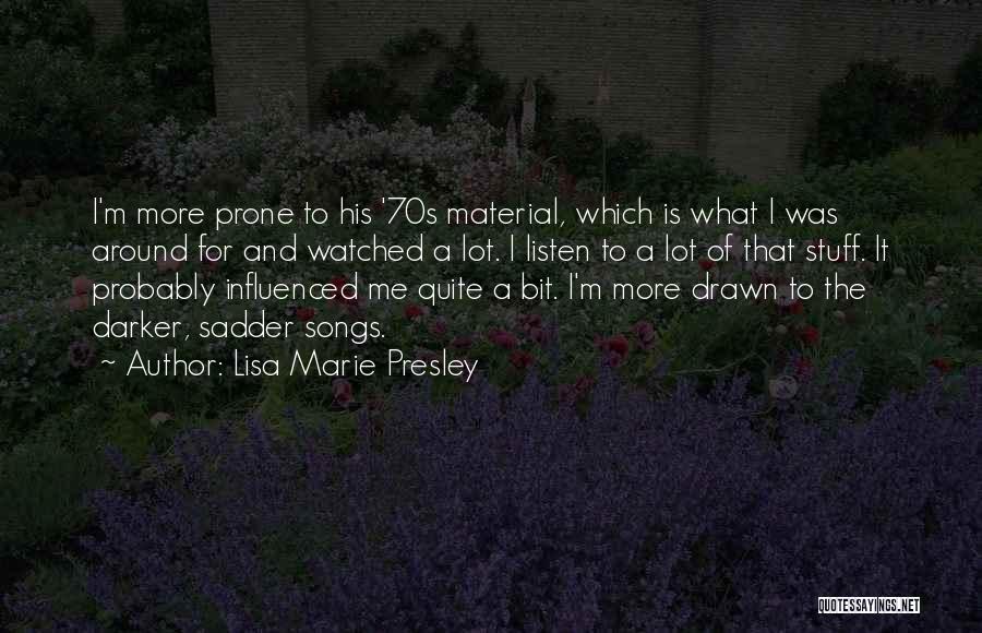 Lisa Marie Presley Quotes: I'm More Prone To His '70s Material, Which Is What I Was Around For And Watched A Lot. I Listen