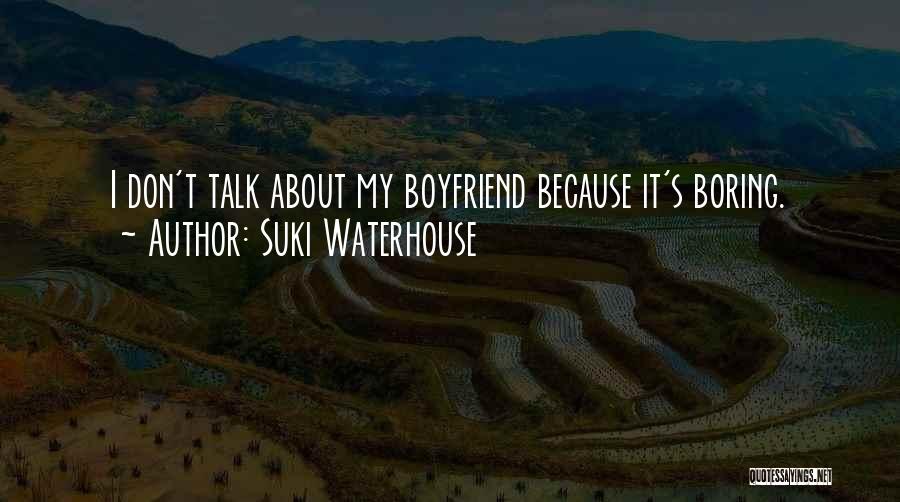 Suki Waterhouse Quotes: I Don't Talk About My Boyfriend Because It's Boring.