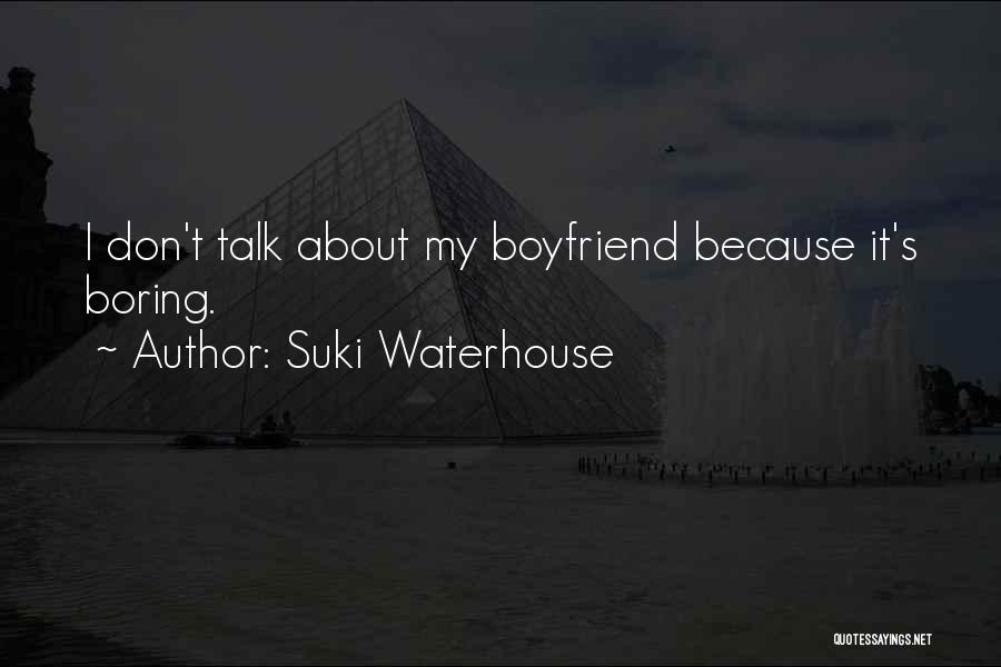 Suki Waterhouse Quotes: I Don't Talk About My Boyfriend Because It's Boring.
