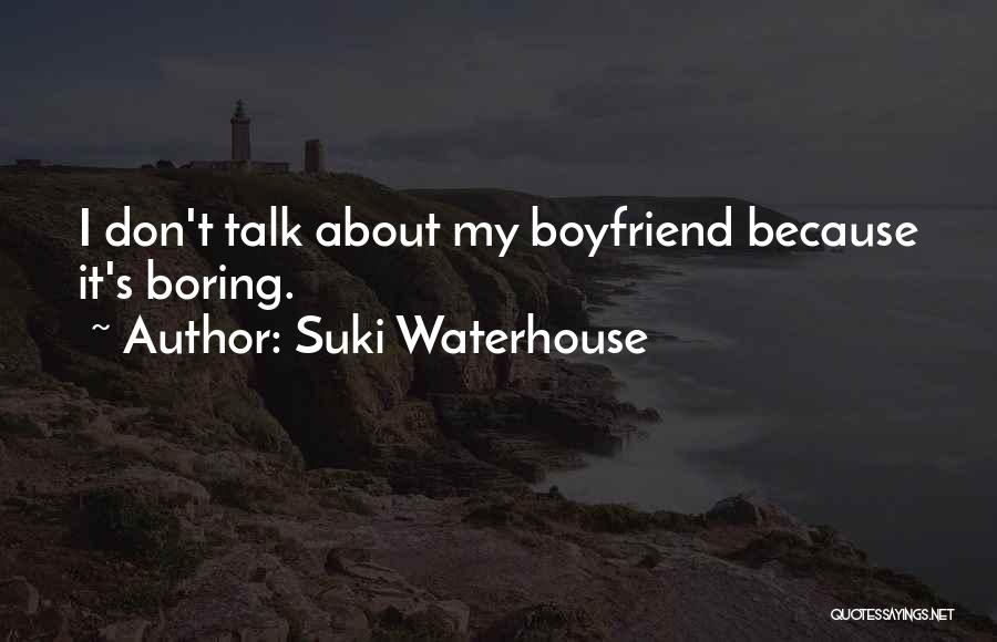 Suki Waterhouse Quotes: I Don't Talk About My Boyfriend Because It's Boring.