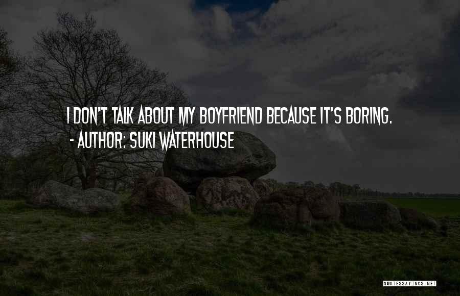 Suki Waterhouse Quotes: I Don't Talk About My Boyfriend Because It's Boring.