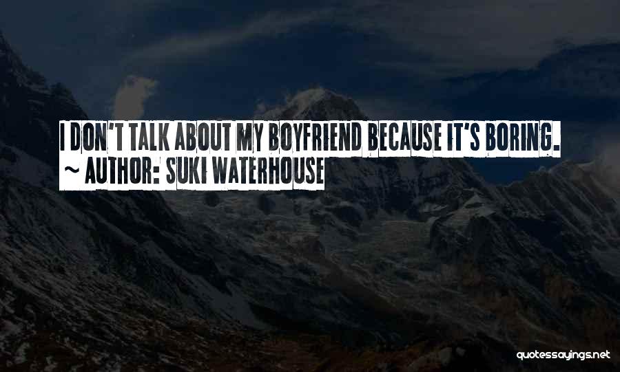 Suki Waterhouse Quotes: I Don't Talk About My Boyfriend Because It's Boring.
