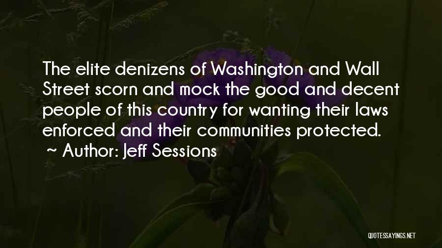 Jeff Sessions Quotes: The Elite Denizens Of Washington And Wall Street Scorn And Mock The Good And Decent People Of This Country For