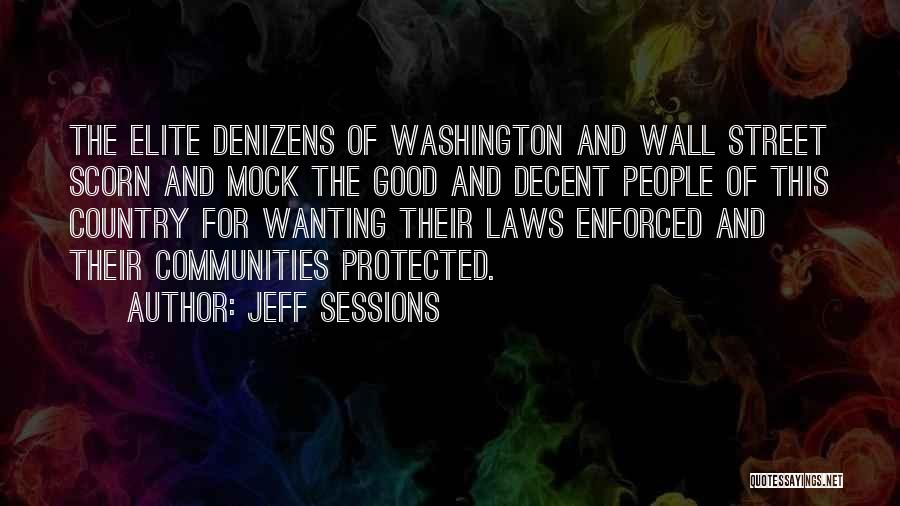 Jeff Sessions Quotes: The Elite Denizens Of Washington And Wall Street Scorn And Mock The Good And Decent People Of This Country For