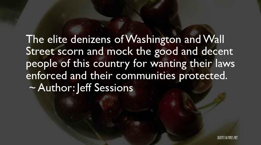 Jeff Sessions Quotes: The Elite Denizens Of Washington And Wall Street Scorn And Mock The Good And Decent People Of This Country For