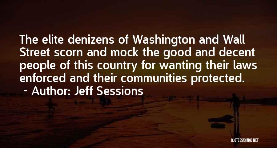 Jeff Sessions Quotes: The Elite Denizens Of Washington And Wall Street Scorn And Mock The Good And Decent People Of This Country For