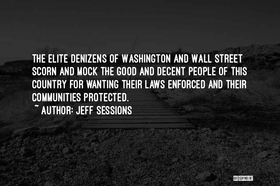 Jeff Sessions Quotes: The Elite Denizens Of Washington And Wall Street Scorn And Mock The Good And Decent People Of This Country For