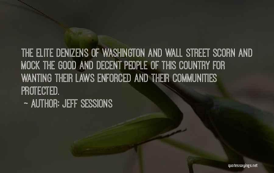 Jeff Sessions Quotes: The Elite Denizens Of Washington And Wall Street Scorn And Mock The Good And Decent People Of This Country For