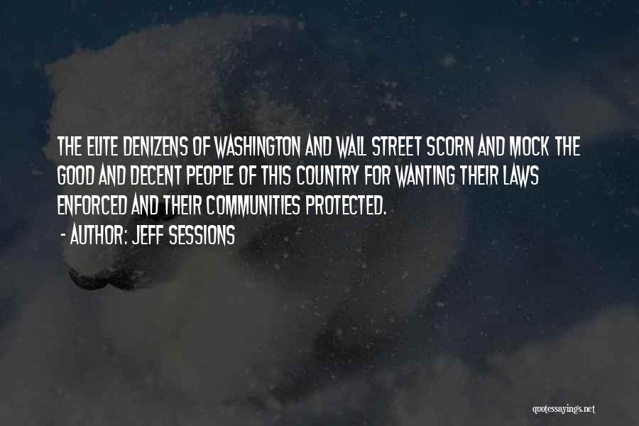 Jeff Sessions Quotes: The Elite Denizens Of Washington And Wall Street Scorn And Mock The Good And Decent People Of This Country For