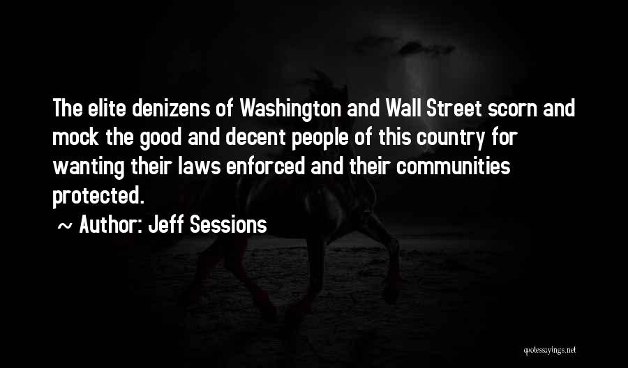 Jeff Sessions Quotes: The Elite Denizens Of Washington And Wall Street Scorn And Mock The Good And Decent People Of This Country For