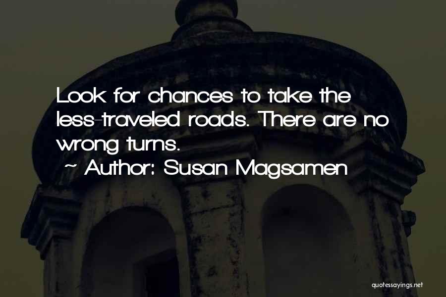 Susan Magsamen Quotes: Look For Chances To Take The Less-traveled Roads. There Are No Wrong Turns.