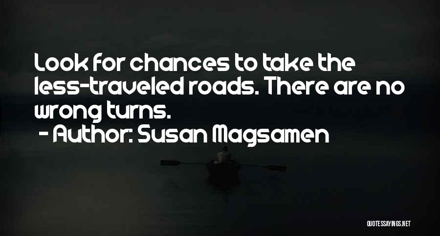 Susan Magsamen Quotes: Look For Chances To Take The Less-traveled Roads. There Are No Wrong Turns.