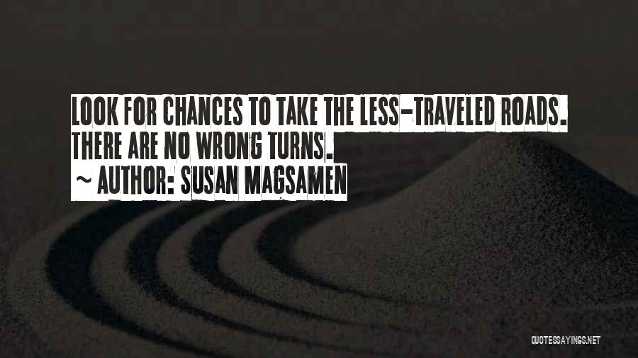 Susan Magsamen Quotes: Look For Chances To Take The Less-traveled Roads. There Are No Wrong Turns.