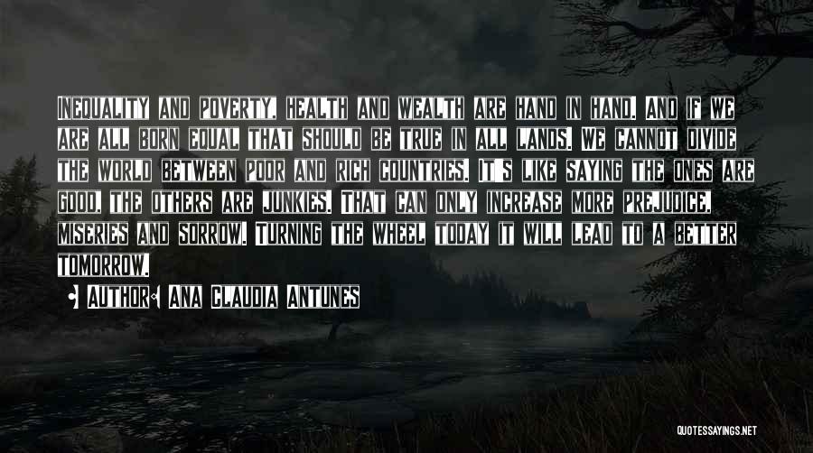 Ana Claudia Antunes Quotes: Inequality And Poverty, Health And Wealth Are Hand In Hand. And If We Are All Born Equal That Should Be
