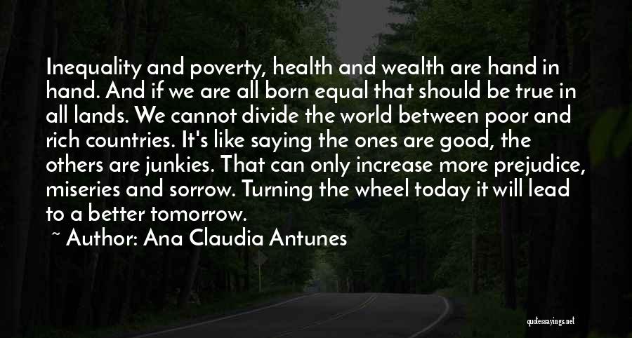 Ana Claudia Antunes Quotes: Inequality And Poverty, Health And Wealth Are Hand In Hand. And If We Are All Born Equal That Should Be