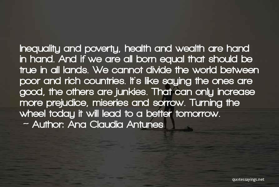 Ana Claudia Antunes Quotes: Inequality And Poverty, Health And Wealth Are Hand In Hand. And If We Are All Born Equal That Should Be