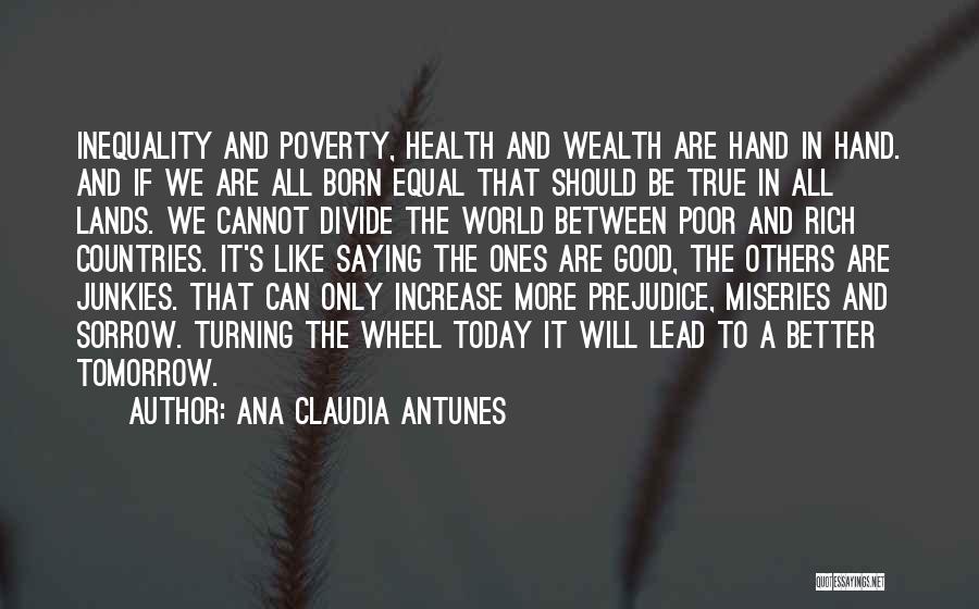 Ana Claudia Antunes Quotes: Inequality And Poverty, Health And Wealth Are Hand In Hand. And If We Are All Born Equal That Should Be