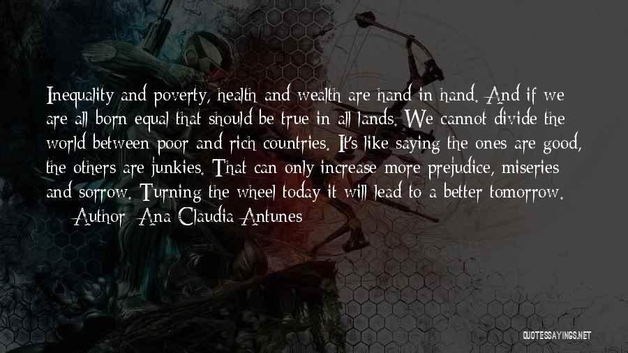 Ana Claudia Antunes Quotes: Inequality And Poverty, Health And Wealth Are Hand In Hand. And If We Are All Born Equal That Should Be