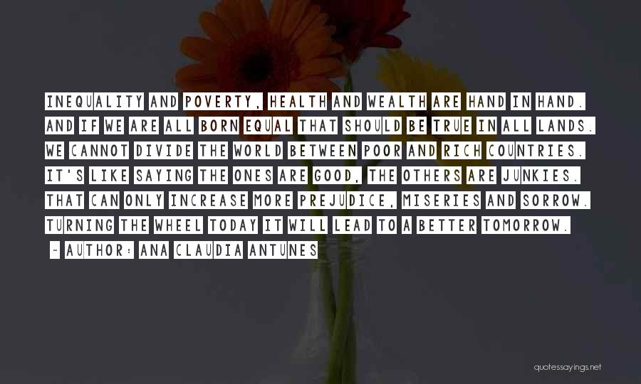 Ana Claudia Antunes Quotes: Inequality And Poverty, Health And Wealth Are Hand In Hand. And If We Are All Born Equal That Should Be