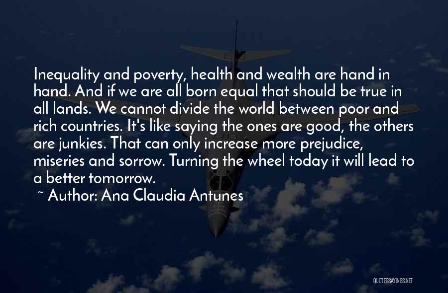 Ana Claudia Antunes Quotes: Inequality And Poverty, Health And Wealth Are Hand In Hand. And If We Are All Born Equal That Should Be