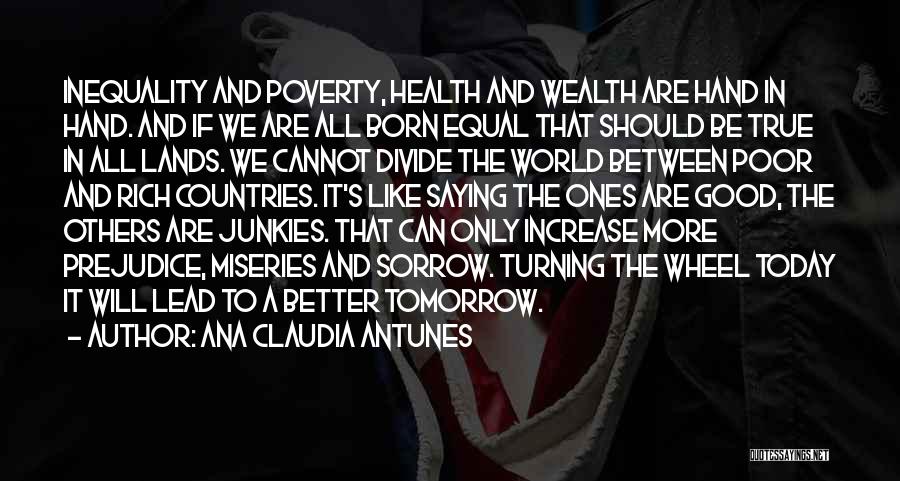 Ana Claudia Antunes Quotes: Inequality And Poverty, Health And Wealth Are Hand In Hand. And If We Are All Born Equal That Should Be