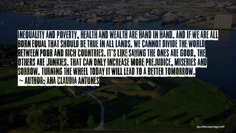 Ana Claudia Antunes Quotes: Inequality And Poverty, Health And Wealth Are Hand In Hand. And If We Are All Born Equal That Should Be