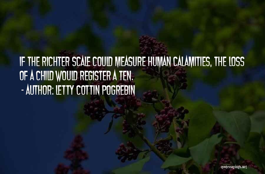 Letty Cottin Pogrebin Quotes: If The Richter Scale Could Measure Human Calamities, The Loss Of A Child Would Register A Ten.