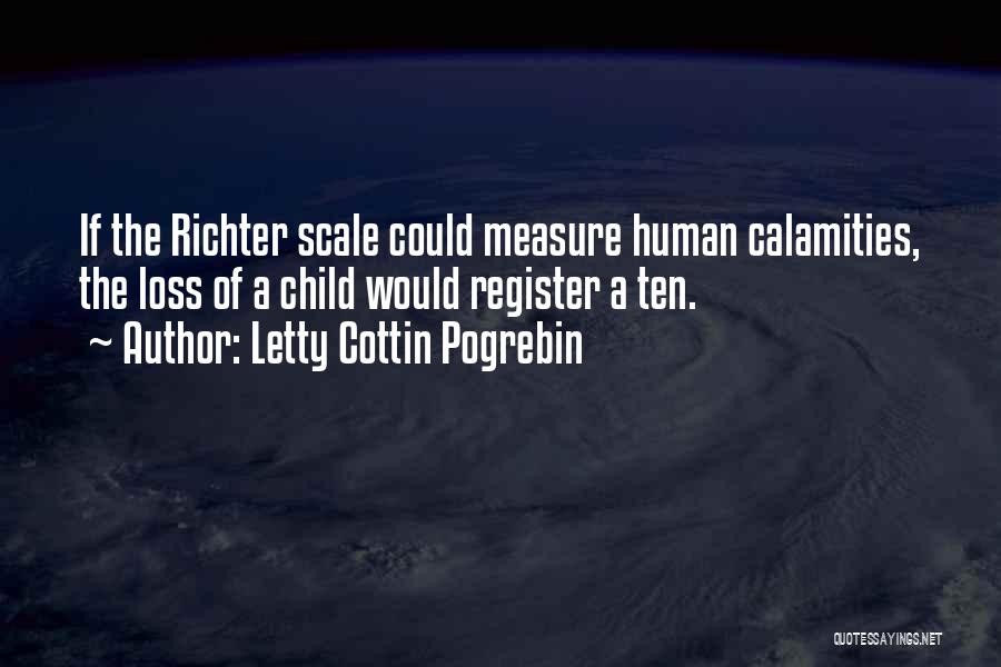 Letty Cottin Pogrebin Quotes: If The Richter Scale Could Measure Human Calamities, The Loss Of A Child Would Register A Ten.