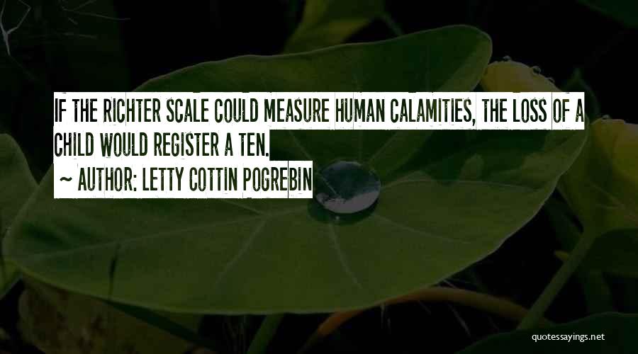 Letty Cottin Pogrebin Quotes: If The Richter Scale Could Measure Human Calamities, The Loss Of A Child Would Register A Ten.